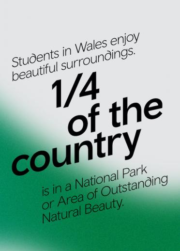 Students in Wales enjoy beautiful surroundings. One Quarter of the country is in a National Park or Areas of Outstanding Natural Beauty.